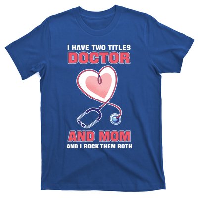 I Have Two Titles Doctor And Mom And I Rock Them Both Meaningful Gift Doc Cute G T-Shirt