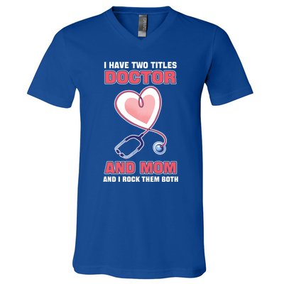 I Have Two Titles Doctor And Mom And I Rock Them Both Meaningful Gift Doc Cute G V-Neck T-Shirt