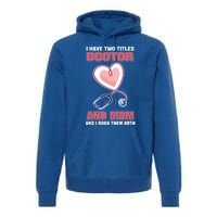 I Have Two Titles Doctor And Mom And I Rock Them Both Meaningful Gift Doc Cute G Premium Hoodie