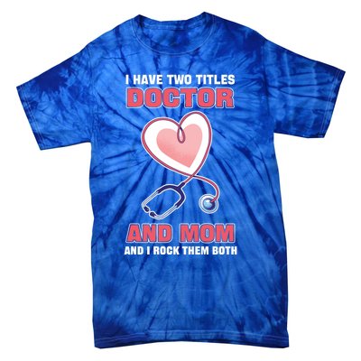 I Have Two Titles Doctor And Mom And I Rock Them Both Meaningful Gift Doc Cute G Tie-Dye T-Shirt