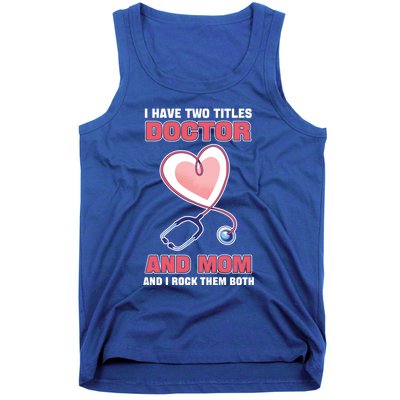 I Have Two Titles Doctor And Mom And I Rock Them Both Meaningful Gift Doc Cute G Tank Top