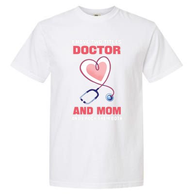 I Have Two Titles Doctor And Mom And I Rock Them Both Meaningful Gift Doc Cute G Garment-Dyed Heavyweight T-Shirt