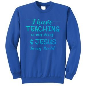 I Have Teaching In My Veins And Jesus In My Heart Teacher Gift Sweatshirt