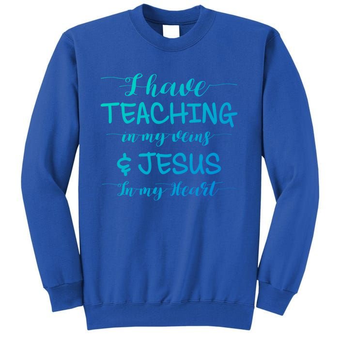 I Have Teaching In My Veins And Jesus In My Heart Teacher Gift Tall Sweatshirt