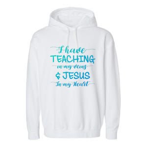 I Have Teaching In My Veins And Jesus In My Heart Teacher Gift Garment-Dyed Fleece Hoodie