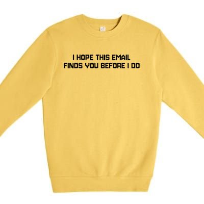 I Hope This Email Finds You Before I Do Funny Saying Premium Crewneck Sweatshirt