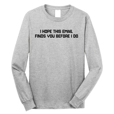 I Hope This Email Finds You Before I Do Funny Saying Long Sleeve Shirt