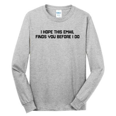 I Hope This Email Finds You Before I Do Funny Saying Tall Long Sleeve T-Shirt