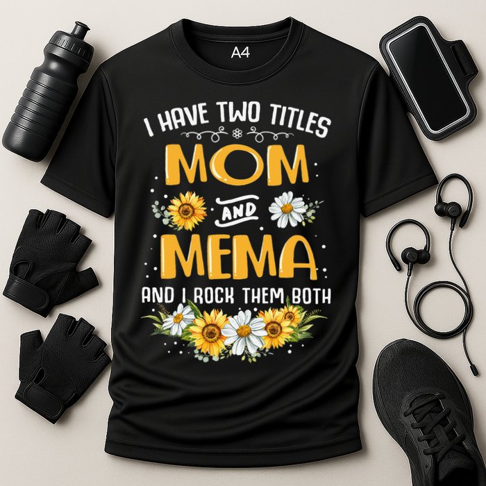 I Have Two Titles Mom And Mema And I Rock Them Both Performance Shirt
