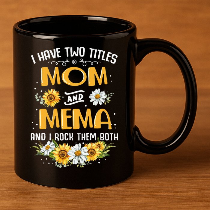 I Have Two Titles Mom And Mema And I Rock Them Both 11oz C Handle Ceramic Mug