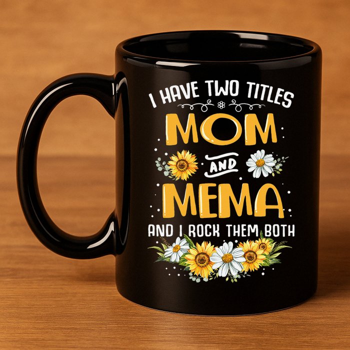 I Have Two Titles Mom And Mema And I Rock Them Both 11oz C Handle Ceramic Mug