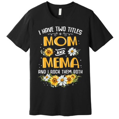 I Have Two Titles Mom And Mema And I Rock Them Both Premium T-Shirt
