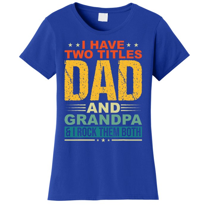 I Have Two Titles Dad And Grandpa Funny Father Day Grandpa Women's T-Shirt