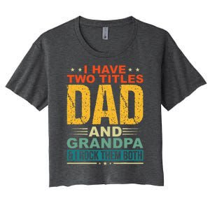 I Have Two Titles Dad And Grandpa Funny Father Day Grandpa Women's Crop Top Tee