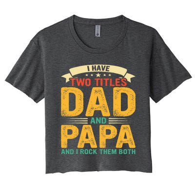 I Have Two Titles Dad And Papa Funny Fathers Day Women's Crop Top Tee