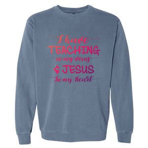 I Have Teaching In My Veins And Jesus In My Heart Teacher Gift Garment-Dyed Sweatshirt