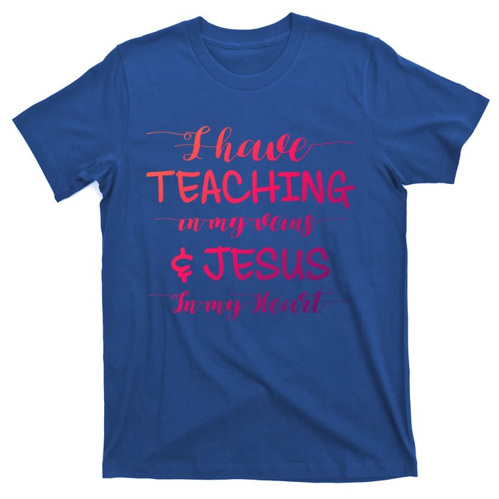 I Have Teaching In My Veins And Jesus In My Heart Teacher Gift T-Shirt