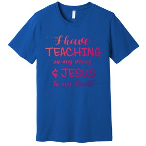 I Have Teaching In My Veins And Jesus In My Heart Teacher Gift Premium T-Shirt