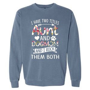 I Have Two Titles Aunt And Dog Mom I Rock Meaningful Gift Garment-Dyed Sweatshirt