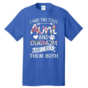 I Have Two Titles Aunt And Dog Mom I Rock Meaningful Gift Tall T-Shirt