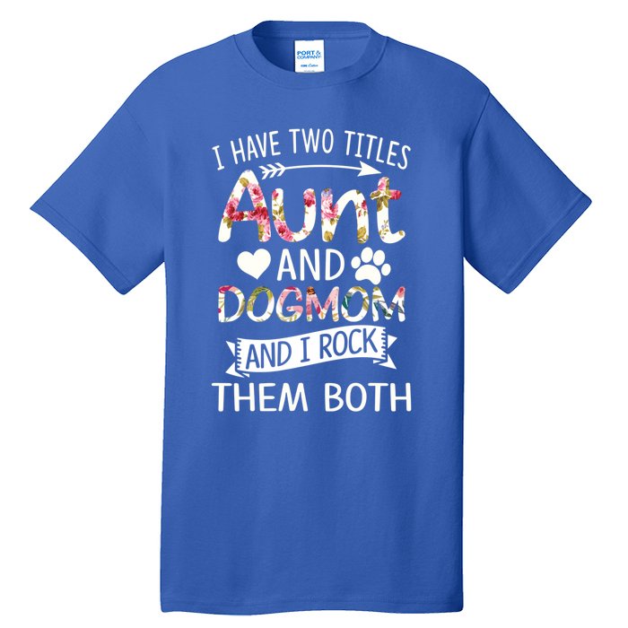 I Have Two Titles Aunt And Dog Mom I Rock Meaningful Gift Tall T-Shirt