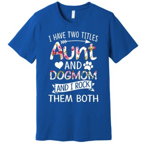 I Have Two Titles Aunt And Dog Mom I Rock Meaningful Gift Premium T-Shirt