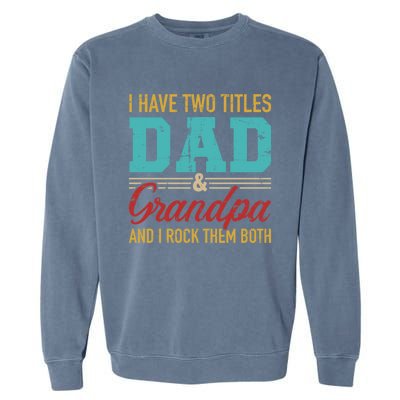 I Have Two Titles Dad And Grandpa And I Rock Them Both Gift Garment-Dyed Sweatshirt