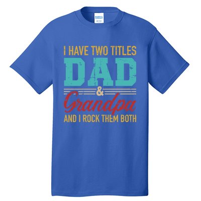 I Have Two Titles Dad And Grandpa And I Rock Them Both Gift Tall T-Shirt