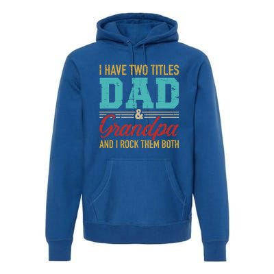 I Have Two Titles Dad And Grandpa And I Rock Them Both Gift Premium Hoodie