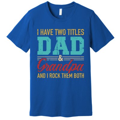 I Have Two Titles Dad And Grandpa And I Rock Them Both Gift Premium T-Shirt