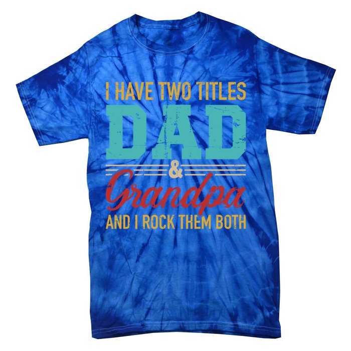 I Have Two Titles Dad And Grandpa And I Rock Them Both Gift Tie-Dye T-Shirt