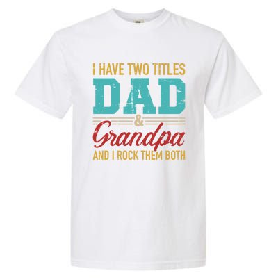 I Have Two Titles Dad And Grandpa And I Rock Them Both Gift Garment-Dyed Heavyweight T-Shirt