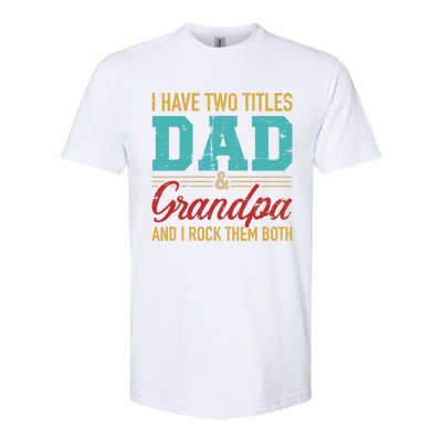 I Have Two Titles Dad And Grandpa And I Rock Them Both Gift Softstyle CVC T-Shirt