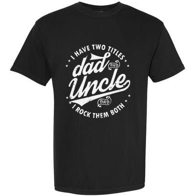 I Have Two Titles Dad and Uncle I Rock Them Both Uncle gifts Garment-Dyed Heavyweight T-Shirt