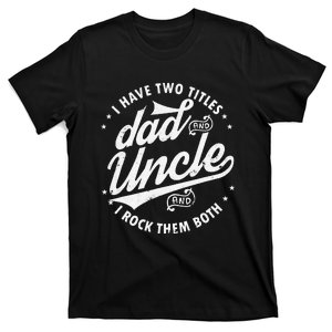 I Have Two Titles Dad and Uncle I Rock Them Both Uncle gifts T-Shirt