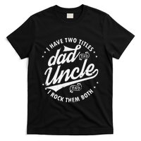 I Have Two Titles Dad and Uncle I Rock Them Both Uncle gifts T-Shirt