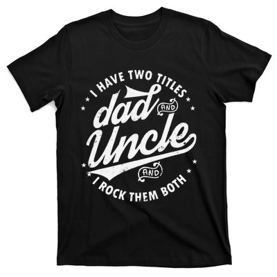 I Have Two Titles Dad and Uncle I Rock Them Both Uncle gifts T-Shirt