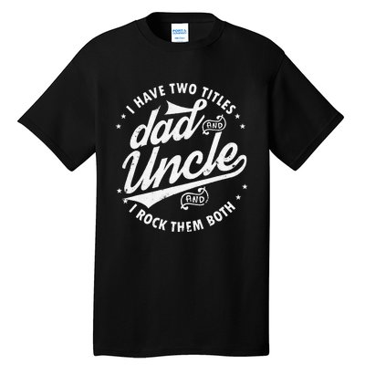 I Have Two Titles Dad and Uncle I Rock Them Both Uncle gifts Tall T-Shirt