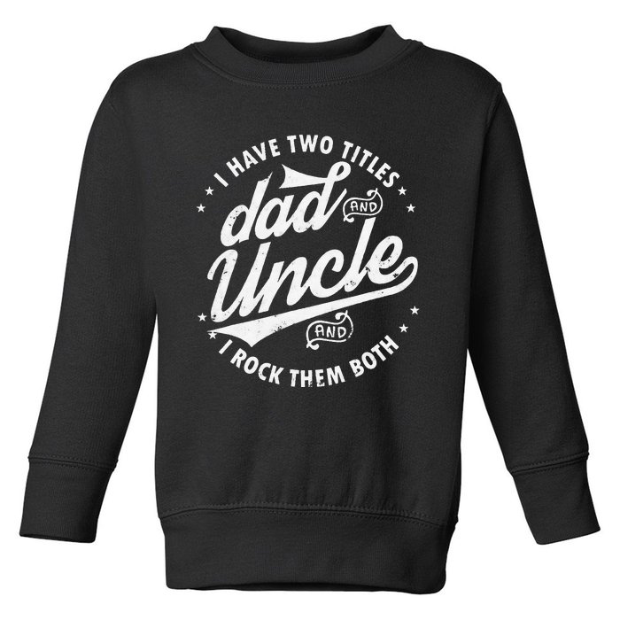 I Have Two Titles Dad and Uncle I Rock Them Both Uncle gifts Toddler Sweatshirt