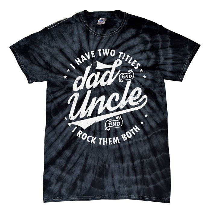 I Have Two Titles Dad and Uncle I Rock Them Both Uncle gifts Tie-Dye T-Shirt