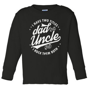 I Have Two Titles Dad and Uncle I Rock Them Both Uncle gifts Toddler Long Sleeve Shirt