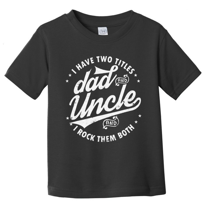 I Have Two Titles Dad and Uncle I Rock Them Both Uncle gifts Toddler T-Shirt