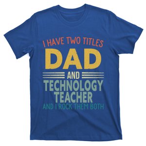 I Have Two Titles Dad And Technology Teacher Fathers Day Gift T-Shirt