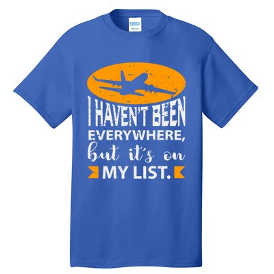 I Haven T Been Everywhere Travel Gift Meaningful Gift Tall T-Shirt