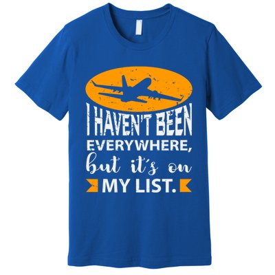 I Haven T Been Everywhere Travel Gift Meaningful Gift Premium T-Shirt