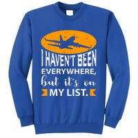 I Haven T Been Everywhere Travel Gift Meaningful Gift Tall Sweatshirt