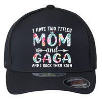 I Have Two Titles Mom And Gaga I Rock Them Both Floral Flexfit Unipanel Trucker Cap