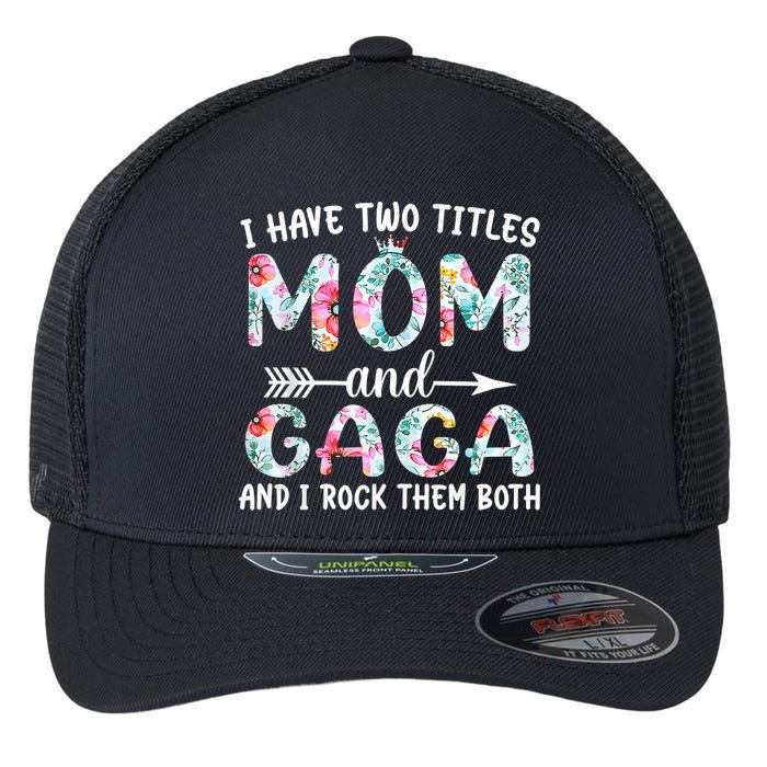I Have Two Titles Mom And Gaga I Rock Them Both Floral Flexfit Unipanel Trucker Cap