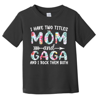 I Have Two Titles Mom And Gaga I Rock Them Both Floral Toddler T-Shirt