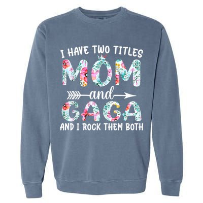 I Have Two Titles Mom And Gaga I Rock Them Both Floral Garment-Dyed Sweatshirt